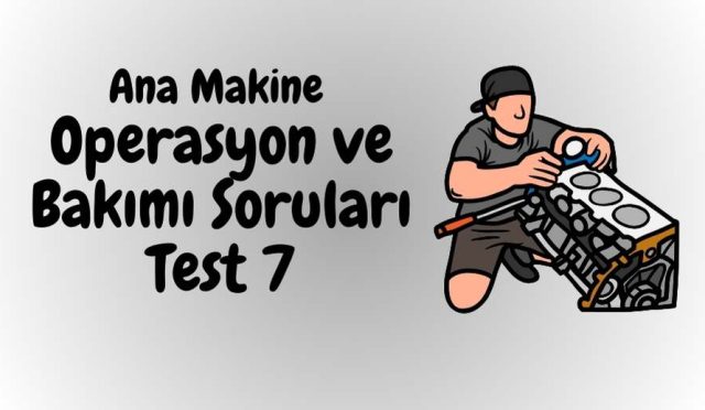 Ana Makine Operasyon ve Bakımı Soruları Test 7